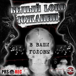 Южанин, Белый LORD - В ваши головы (2014)