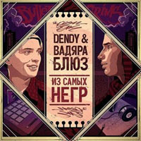 Вадяра Блюз и Dendy - Из самых негр (2013)